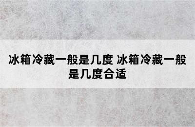 冰箱冷藏一般是几度 冰箱冷藏一般是几度合适